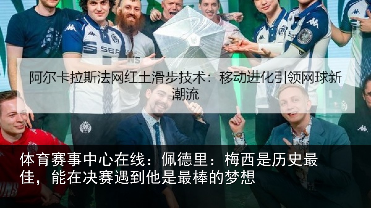 体育赛事中心在线：佩德里：梅西是历史最佳，能在决赛遇到他是最棒的梦想